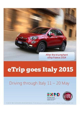 ©2015 RED BANANA INNOVATIONS, FCA Group in cooperation with Harper Douglas MAX LLC
Driving through Italy 11 – 20 May
eTrip goes Italy 2015
After the triumphant
eTrip France 2014
 