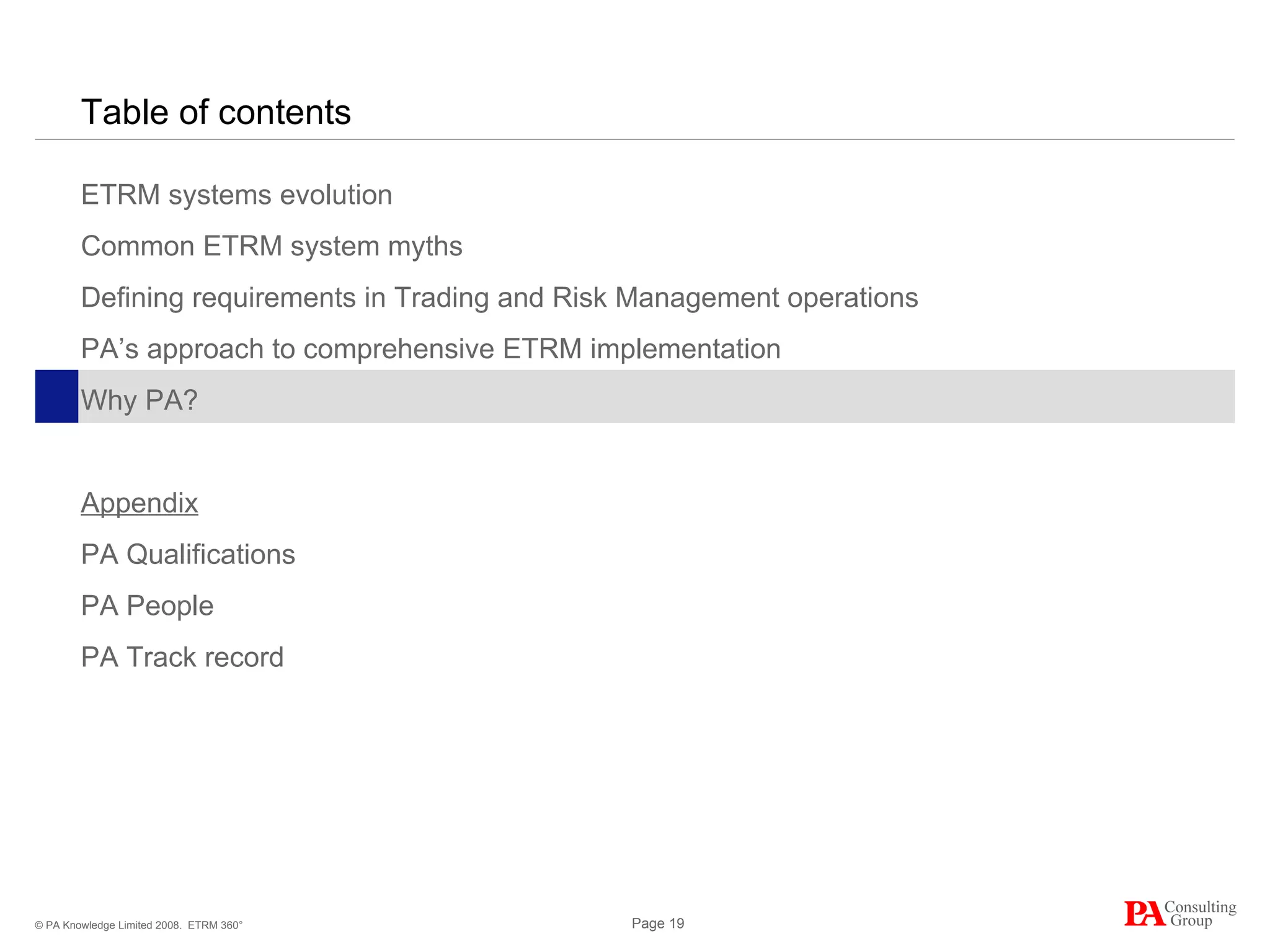 Table of contents ETRM systems evolution Common ETRM system myths Defining requirements in Trading and Risk Management operations PA’s approach to comprehensive ETRM implementation Why PA? Appendix PA Qualifications PA People PA Track record ETRM 360° 