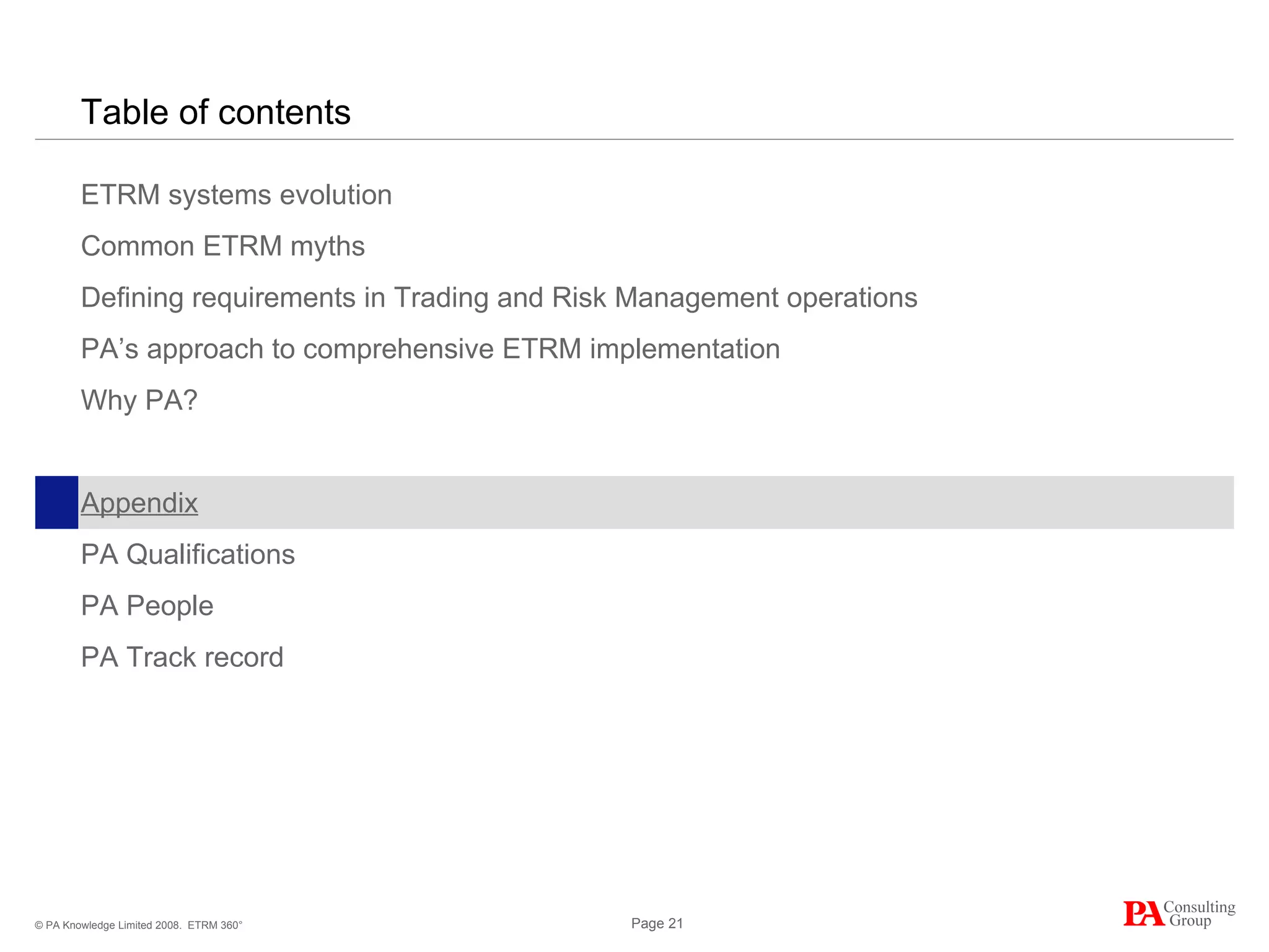 Table of contents ETRM systems evolution Common ETRM myths Defining requirements in Trading and Risk Management operations PA’s approach to comprehensive ETRM implementation Why PA? Appendix PA Qualifications PA People PA Track record ETRM 360° 