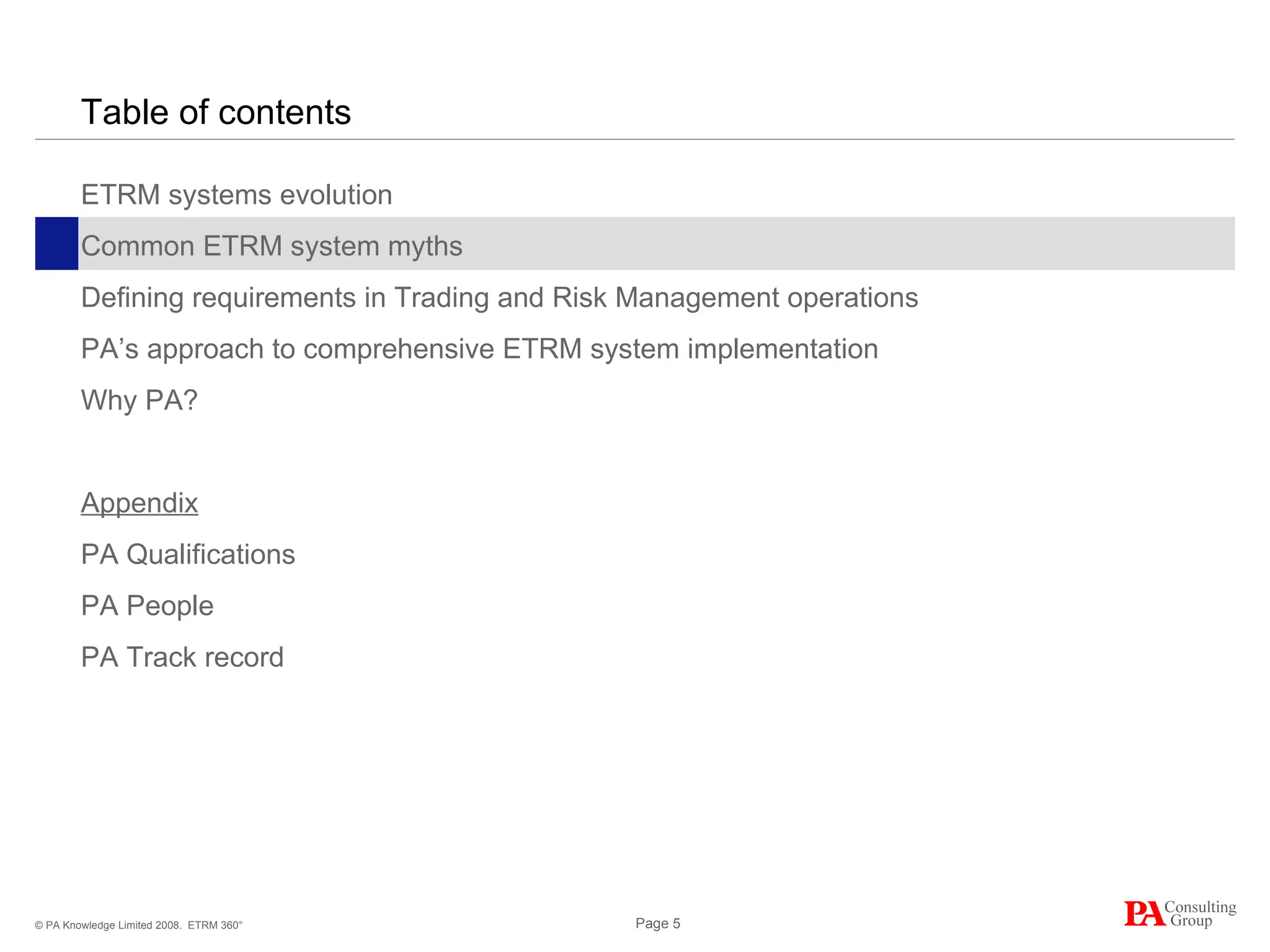 Table of contents ETRM systems evolution Common ETRM system myths Defining requirements in Trading and Risk Management operations PA’s approach to comprehensive ETRM system implementation Why PA? Appendix PA Qualifications PA People PA Track record ETRM 360° 