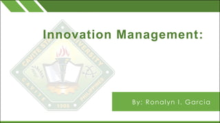 Innovation Management:
By: Ronalyn I. Garcia
 