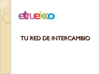 TU RED DE INTERCAMBIO
 