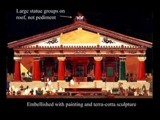 Embellished with painting and terra-cotta sculpture
Large statue groups on
roof, not pediment
 