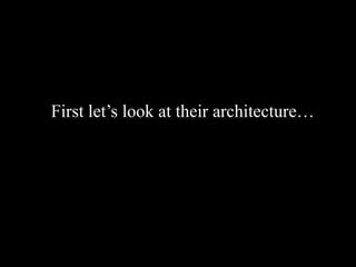First let’s look at their architecture…
 
