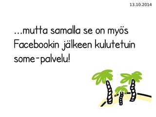 13.10.2014 
...mutta samalla se on myös 
Facebookin jälkeen kulutetuin 
some-palvelu! 
 