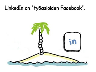 LinkedIn on ”työasioiden Facebook”. 
 