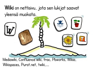 Wiki on nettisivu, jota sen lukijat saavat 
yleensä muokata. 
Mediawiki, Confluence wiki, trac, Pbworks, Wikia, 
Wikispaces, Purot.net, twiki,... 
 