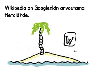 Wikipedia on Googlenkin arvostama 
tietolähde. 
 