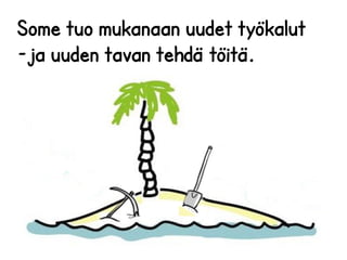 Some tuo mukanaan uudet työkalut 
-ja uuden tavan tehdä töitä. 
 