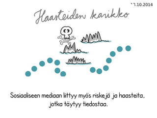 13.10.2014 
Sosiaaliseen mediaan liittyy myös riskejä ja haasteita, 
jotka täytyy tiedostaa. 
 