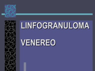 LINFOGRANULOMA VENEREO 