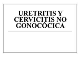 URETRITIS Y CERVICITIS NO GONOCÓCICA 