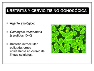 Agente etiológico: Chlamydia trachomatis  (serotipos  D-K) Bacteria intracelular obligada, crece únicamente en cultivo de líneas celulares. 