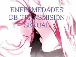ENFERMEDADES
DE TRANSMISIÓN
    SEXUAL
 