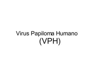 Virus Papiloma Humano  (VPH) 