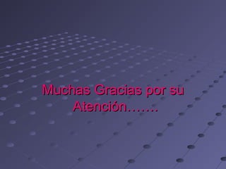 Muchas Gracias por su
    Atención…….
 