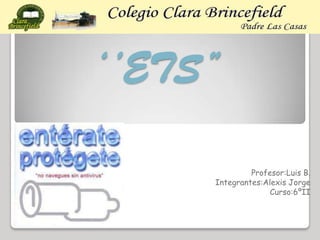 ‘’ETS’’
Profesor:Luis B.
Integrantes:Alexis Jorge
Curso:6ºII
 