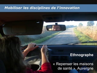 Mobiliser les disciplines de l’innovation!

Ethnographe
« Repenser les maisons
de santé », Auvergne

 