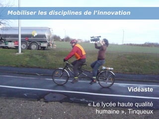 Mobiliser les disciplines de l’innovation!

Vidéaste
« Le lycée haute qualité
humaine », Tinqueux

 