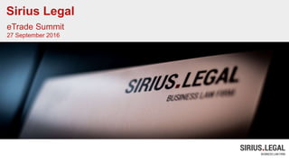 Sirius Legal
eTrade Summit
27 September 2016
 