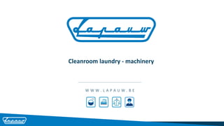 W W W . L A P A U W . B E
Cleanroom laundry - machinery
 