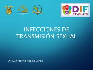 INFECCIONES DE
TRANSMISIÓN SEXUAL
Dr. Juan Alberto Medina Ochoa
 