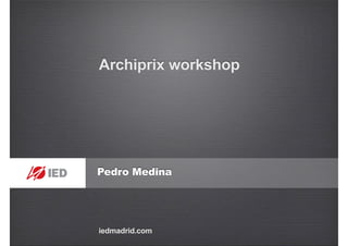 Pedro Medina
Archiprix workshop
iedmadrid.com
 