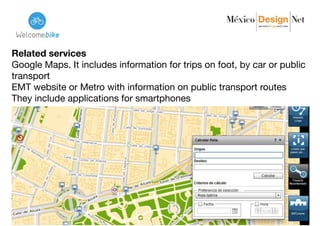 Related services
Google Maps. It includes information for trips on foot, by car or public
transport 

EMT website or Metro with information on public transport routes

They include applications for smartphones

 