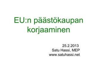 EU:n päästökaupan
   korjaaminen
               25.2.2013
         Satu Hassi, MEP
        www.satuhassi.net
 