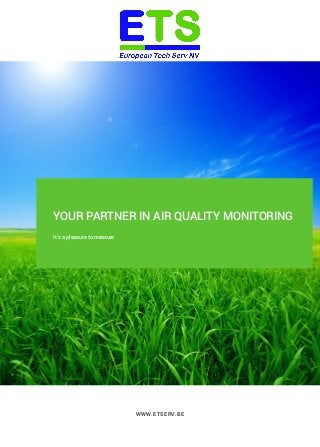 WWW.ETSERV.BE
YOUR PARTNER IN AIR QUALITY MONITORING
It’s a pleasure to measure
 