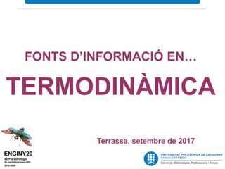 FONTS D’INFORMACIÓ EN…
TERMODINÀMICA
Terrassa, setembre de 2017
 