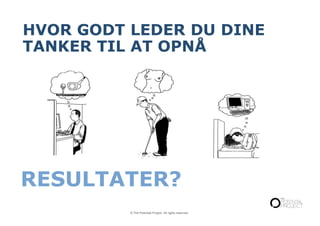 HVOR GODT LEDER DU DINE
TANKER TIL AT OPNÅ
© The Potential Project. All rights reserved.
RESULTATER?
 