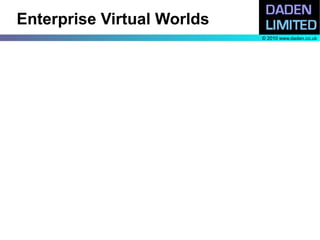 Enterprise Virtual Worlds
                            © 2010 www.daden.co.uk
 