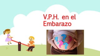 V.P.H. en el
Embarazo
 