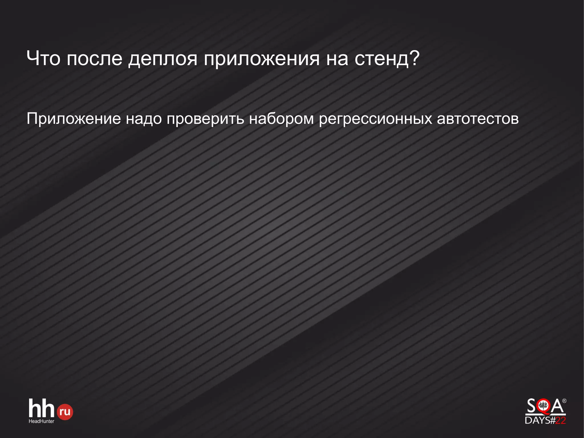 Что после деплоя приложения на стенд?
Приложение надо проверить набором регрессионных автотестов
 