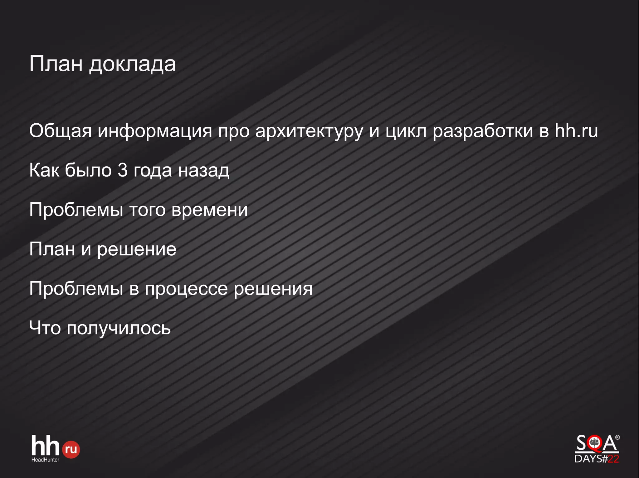 План доклада
Общая информация про архитектуру и цикл разработки в hh.ru
Как было 3 года назад
Проблемы того времени
План и решение
Проблемы в процессе решения
Что получилось
 