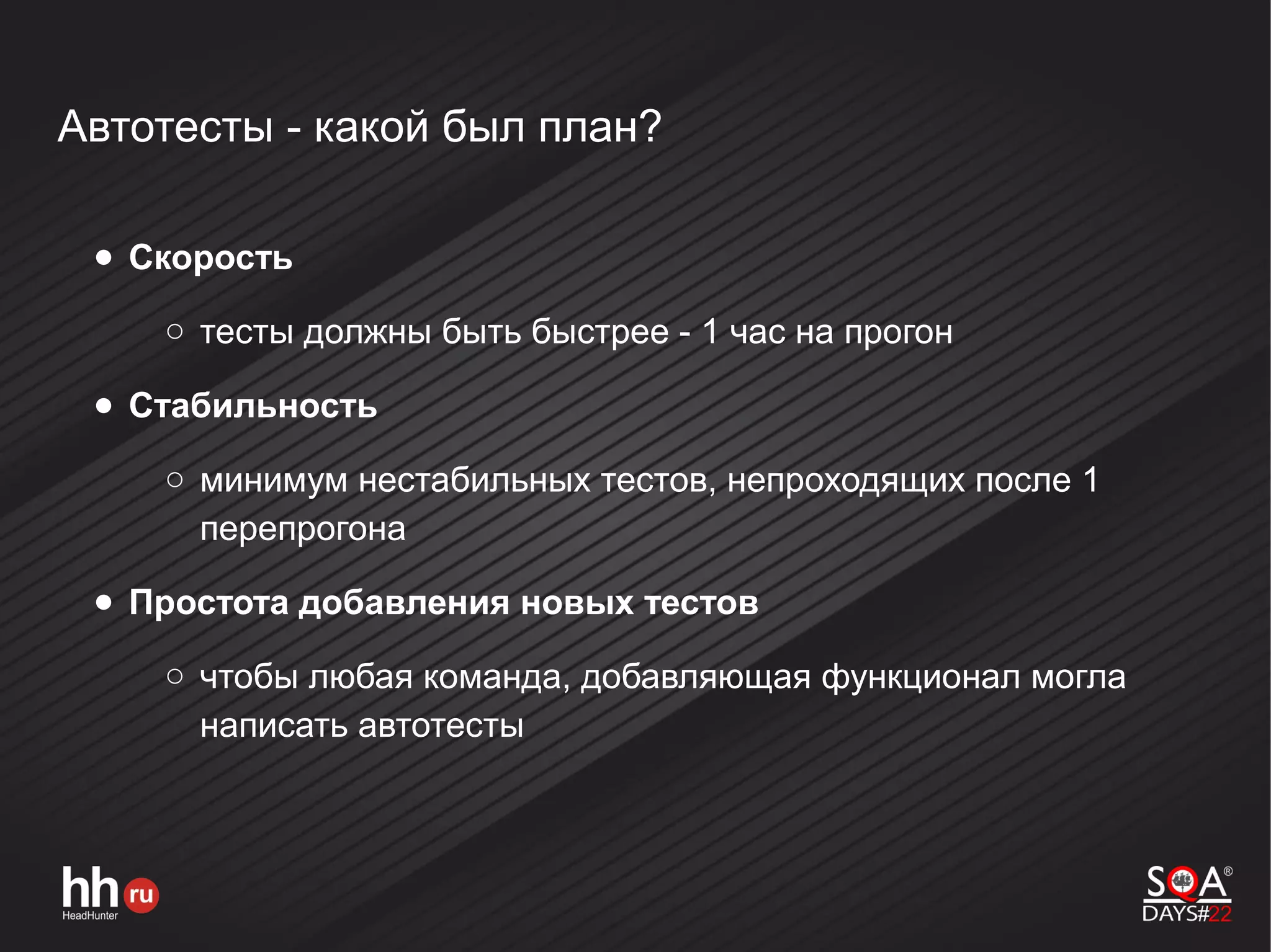 Автотесты - какой был план?
● Скорость
○ тесты должны быть быстрее - 1 час на прогон
● Стабильность
○ минимум нестабильных тестов, непроходящих после 1
перепрогона
● Простота добавления новых тестов
○ чтобы любая команда, добавляющая функционал могла
написать автотесты
 