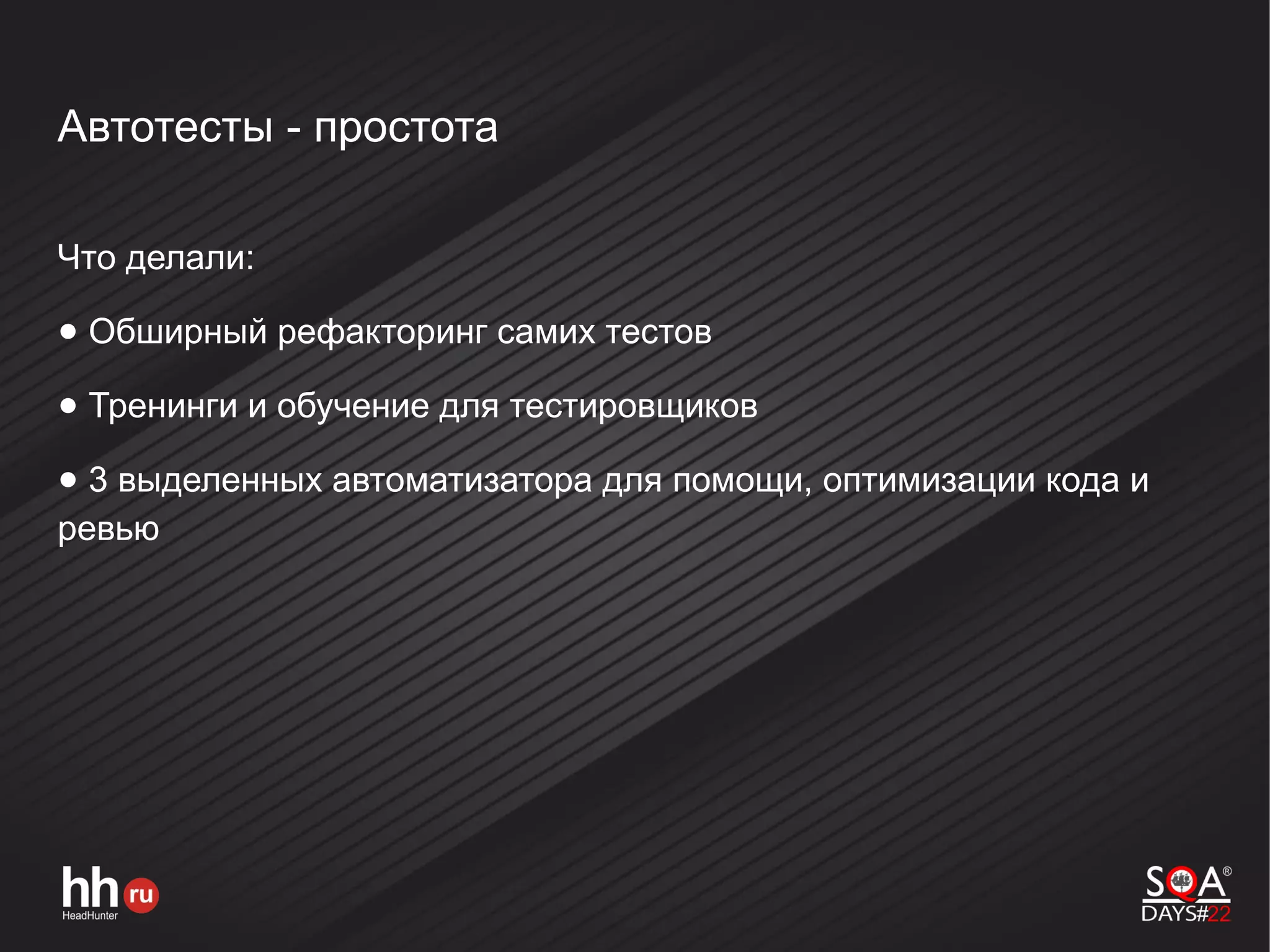 Автотесты - простота
Что делали:
● Обширный рефакторинг самих тестов
● Тренинги и обучение для тестировщиков
● 3 выделенных автоматизатора для помощи, оптимизации кода и
ревью
 