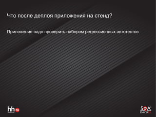 Что после деплоя приложения на стенд?
Приложение надо проверить набором регрессионных автотестов
 