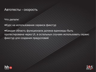 Автотесты - скорость
Что делали:
●Курс на использование сервиса фикстур
●Каждая область функционала должна единожды быть
протестирована через UI, в остальных случаях использовать сервис
фикстур для создания предусловий
 