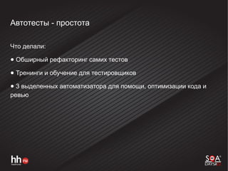 Автотесты - простота
Что делали:
● Обширный рефакторинг самих тестов
● Тренинги и обучение для тестировщиков
● 3 выделенных автоматизатора для помощи, оптимизации кода и
ревью
 