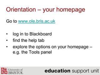 Log in to Blackboardhttp://www.ole.bris.ac.ukor via the portal at:www.bris.ac.uk