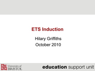 ETS Induction Hilary Griffiths October 2010 