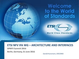 ETSI NFV IFA WG – ARCHITECTURE AND INTERFACES
Gerald Kunzmann, DOCOMO
OPNFV Summit 2016
Berlin, Germany, 21 June 2016
 