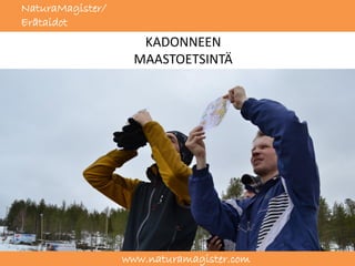 NaturaMagister/
Erätaidot
                     KADONNEEN
                    MAASTOETSINTÄ




                  www.naturamagister.com
 
