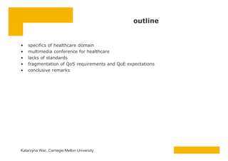 outline
• specifics of healthcare domain
• multimedia conference for healthcare
• lacks of standards
• fragmentation of Qo...
