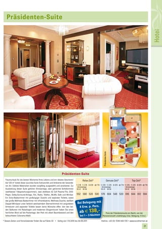 Präsidenten-Suite




                                                                                                                                                                            Hotel
                                                                                                                    Präsidenten-Suite




                                                                   Präsidenten-Suite
  Traumurlaub für die besten Momente Ihres Lebens und ein ideales Geschenk!               Relax-Zeit*                            Genuss-Zeit*          Top-Zeit*
  Auf 120 m2 bietet diese luxuriöse Suite Exklusivität und Ambiente der besonde-
  ren Art. Edelste Materialien wurden sorgfältig ausgewählt und verarbeitet. Zur   1 – 3 N 1 – 3 N 4–6 N ab 7 N 1 – 3 N 1 – 3 N 4–6 N ab 7 N 1 – 3 N 1 – 3 N 4–6 N ab 7 N
                                                                                     Anreisetage                  Anreisetage                   Anreisetage
  Ausstattung dieser Suite gehören Klimaanlage, zwei getrennte Schlafzimmer         SO–DI MI–SA                  SO–DI MI–SA                    SO–DI MI–SA
  (wahlweise 1 Besprechungszimmer), zwei drehbare 42 Zoll Plasma-TVs, DVD-
  Player, Dolby-Surround-Anlage, Fön, Radio, Telefon, WLAN, Safe und Minibar.       552 580 528 500 576 604 548 520 616 644 612 584
  Ein Extra-Badezimmer mit großzügiger Dusche und separater Toilette, sowie
  das große Wellness-Badezimmer mit Infrarotkabine, Wellness-Dusche, weißem
  Doppel-Whirlpool unter farblich wechselndem Sternenhimmel mit vergoldeten         Bei Belegung mit
  Armaturen und separater Toilette lassen keine Wünsche offen. Von den bei-          4 Erw. p. Pers.
                                                                                       ab E 138,-
  den Balkonen mit Relaxliegen und modernen Sitzgarnituren haben Sie einen
  herrlichen Blick auf die Poolanlage, den Park mit altem Baumbestand und den                                        Preis der Präsidentensuite pro Nacht, von der
  beleuchteten Colorama-Wald.                                                          bei 1 – 3 Nächten          Personenanzahl unabhängig (max. Belegung: 4 Erw.)

* Saison-Zeiten und Ferienkalender finden Sie auf Seite 33 • Gültig von 1.10.2010 bis 30.09.2011                 Hotline: +43 (0) 7249 440-720 • www.eurothermen.at

                                                                                                                                                                    21
                                                                                                                                                                     21
 