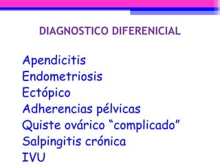 DIAGNOSTICO DIFERENICIAL Apendicitis Endometriosis Ectópico Adherencias pélvicas Quiste ovárico “complicado” Salpingitis crónica IVU  