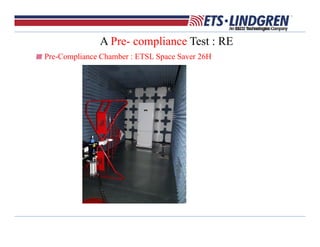 Pre-Compliance Chamber : ETSL Space Saver 26H
A Pre- compliance Test : RE
 