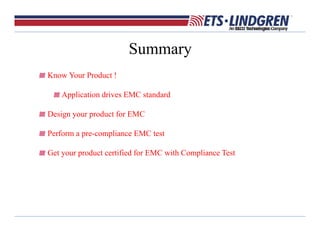 Summary
Know Your Product !
Application drives EMC standard
Design your product for EMC
Perform a pre-compliance EMC test
Get your product certified for EMC with Compliance Test
 